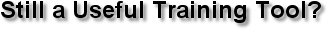 Still a Useful Training Tool?
