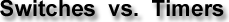 Switches vs. Timers