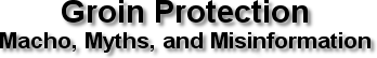 Groin Protestion: Macho, Myths, and Misinformation